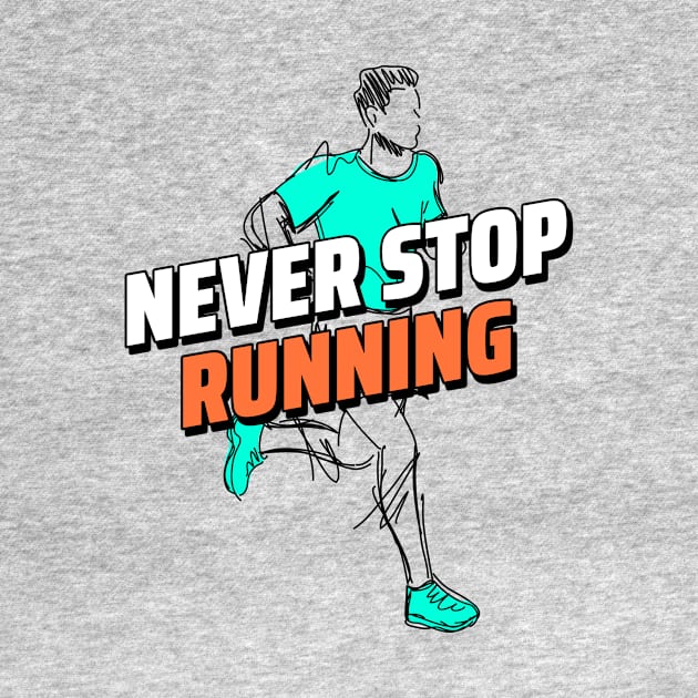 Never Stop Running Running by TheFireInsideTeeShop